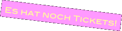  Es hat noch Tickets!
